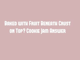 Baked with Fruit Beneath Crust on Top? Cookie Jam Answer