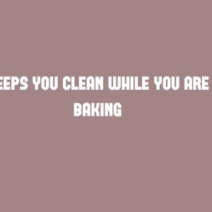 keeps you clean while you are baking